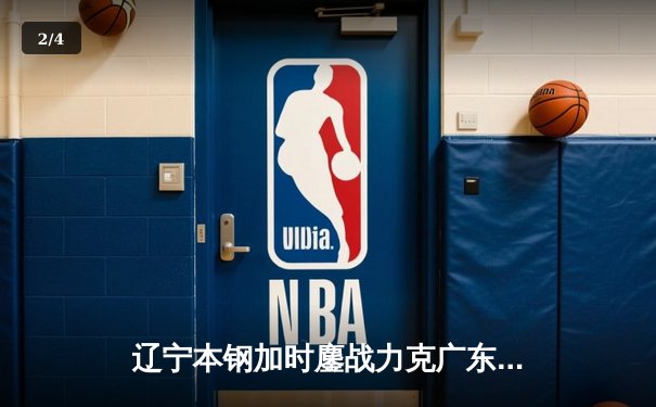辽宁本钢加时鏖战力克广东宏远 CBA半决赛上演史诗级对决 - 2