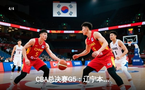 CBA总决赛G5：辽宁本钢逆转浙江广厦夺队史第三冠，赵继伟荣膺FMVP - 4